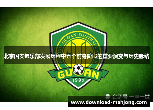 北京国安俱乐部发展历程中五个前身阶段的重要演变与历史脉络 北京国安俱乐部发展历程中五个前身阶段的重要演变与历史脉络