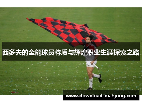 西多夫的全能球员特质与辉煌职业生涯探索之路