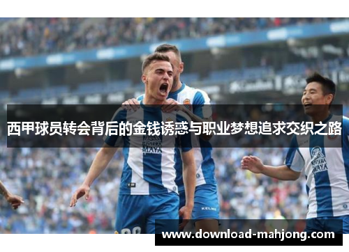 西甲球员转会背后的金钱诱惑与职业梦想追求交织之路