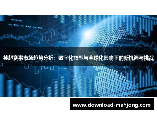 英超赛事市场趋势分析：数字化转型与全球化影响下的新机遇与挑战